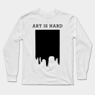 Art is Hard Long Sleeve T-Shirt